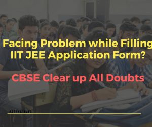 Facing Problem while Filling IIT JEE Application Form? CBSE Clear up All Doubts