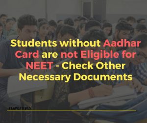 Students without Aadhar Card are not Eligible for NEET – Check Other Necessary Documents