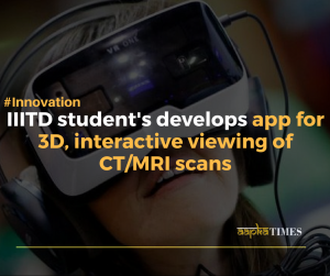 IIITD student’s develops app for 3D, interactive viewing of CT/MRI scans