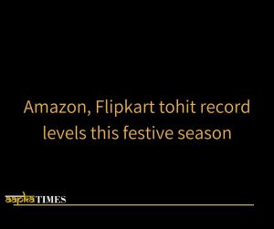 Amazon, Flipkart to hit record levels this festive season
